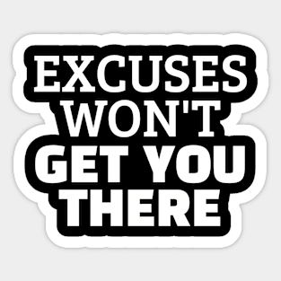Excuses Won't Get You There Sticker